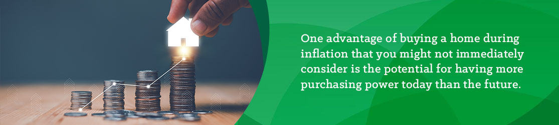 One advantage of buying a home during inflation that you might not immediately consider is the potential for having more purchasing power today than the future. 
