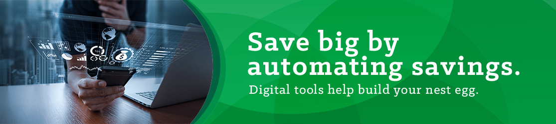 Save big by automating savings. Digital tools help build your nest egg. 