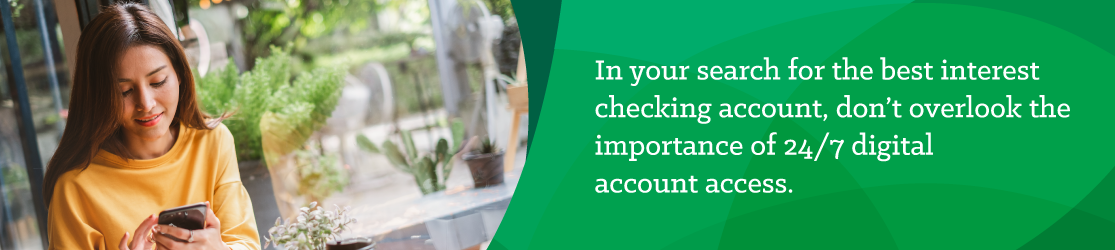 In your search for the best interest checking account, don't overlook the importance of 24/7 digital account access. 