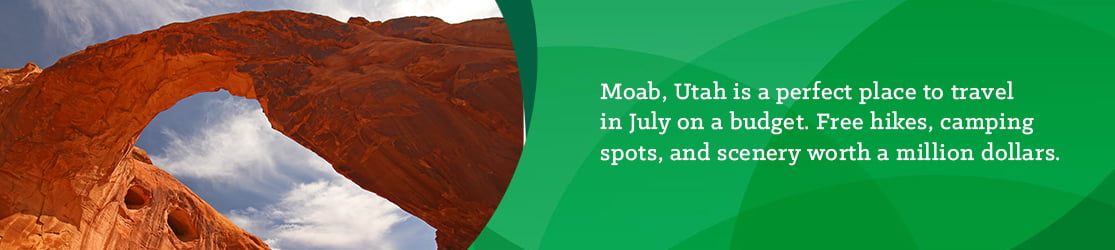 Moab, Utah, is a perfect place to travel in July on a budget. Free hikes, camping spots, and scenery worth a million dollars. 
