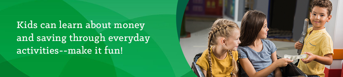 Kids can learn about money and saving through everyday activities--make it fun!
